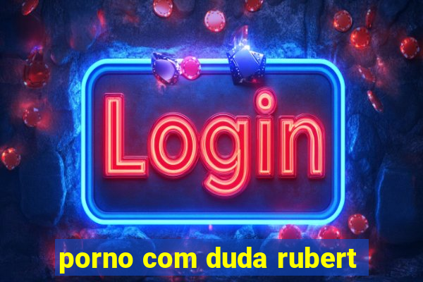 porno com duda rubert